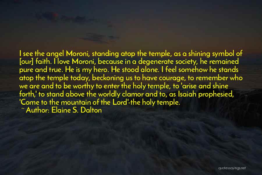 Elaine S. Dalton Quotes: I See The Angel Moroni, Standing Atop The Temple, As A Shining Symbol Of [our] Faith. I Love Moroni, Because