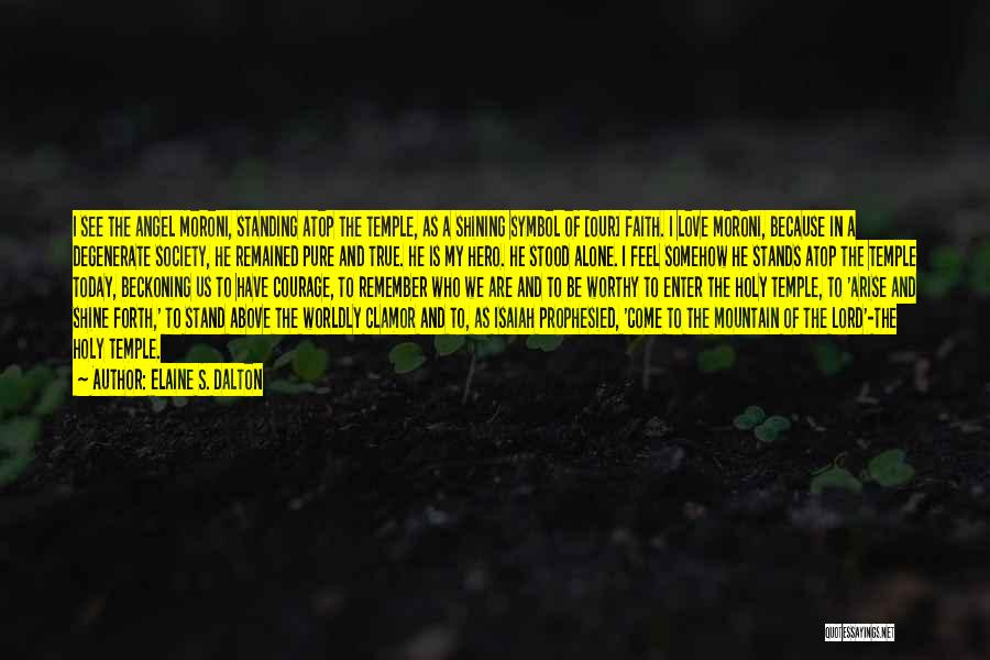Elaine S. Dalton Quotes: I See The Angel Moroni, Standing Atop The Temple, As A Shining Symbol Of [our] Faith. I Love Moroni, Because
