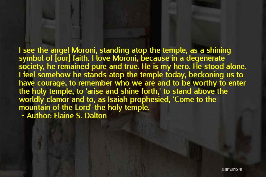 Elaine S. Dalton Quotes: I See The Angel Moroni, Standing Atop The Temple, As A Shining Symbol Of [our] Faith. I Love Moroni, Because