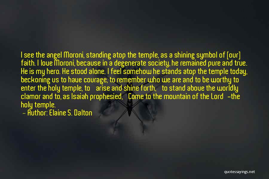 Elaine S. Dalton Quotes: I See The Angel Moroni, Standing Atop The Temple, As A Shining Symbol Of [our] Faith. I Love Moroni, Because