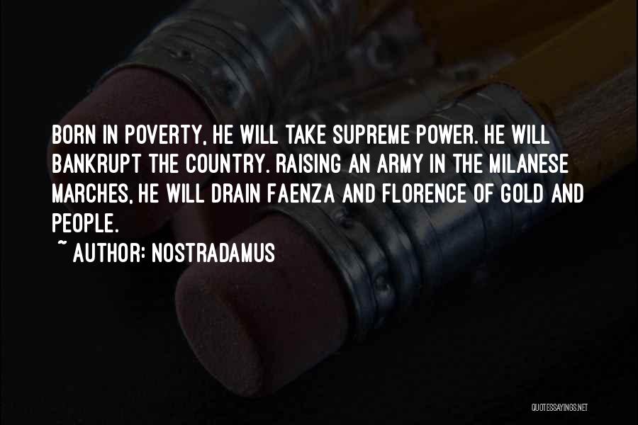 Nostradamus Quotes: Born In Poverty, He Will Take Supreme Power. He Will Bankrupt The Country. Raising An Army In The Milanese Marches,