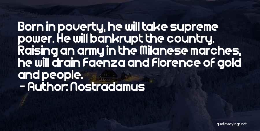 Nostradamus Quotes: Born In Poverty, He Will Take Supreme Power. He Will Bankrupt The Country. Raising An Army In The Milanese Marches,