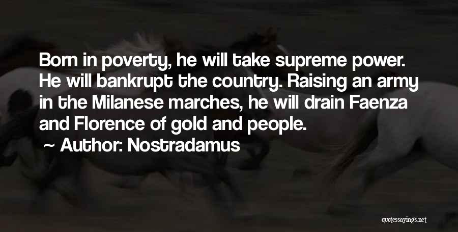 Nostradamus Quotes: Born In Poverty, He Will Take Supreme Power. He Will Bankrupt The Country. Raising An Army In The Milanese Marches,