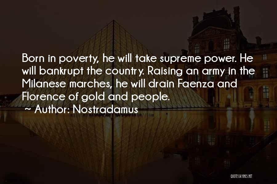 Nostradamus Quotes: Born In Poverty, He Will Take Supreme Power. He Will Bankrupt The Country. Raising An Army In The Milanese Marches,