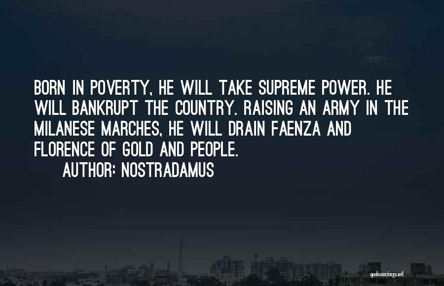 Nostradamus Quotes: Born In Poverty, He Will Take Supreme Power. He Will Bankrupt The Country. Raising An Army In The Milanese Marches,