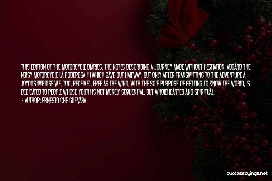 Ernesto Che Guevara Quotes: This Edition Of The Motorcycle Diaries, The Notes Describing A Journey Made Without Hesitation, Aboard The Noisy Motorcycle La Poderosa