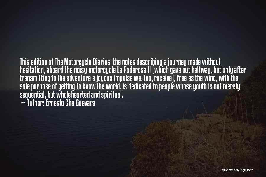 Ernesto Che Guevara Quotes: This Edition Of The Motorcycle Diaries, The Notes Describing A Journey Made Without Hesitation, Aboard The Noisy Motorcycle La Poderosa