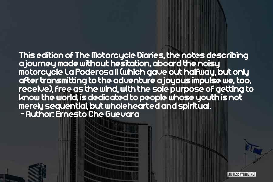 Ernesto Che Guevara Quotes: This Edition Of The Motorcycle Diaries, The Notes Describing A Journey Made Without Hesitation, Aboard The Noisy Motorcycle La Poderosa