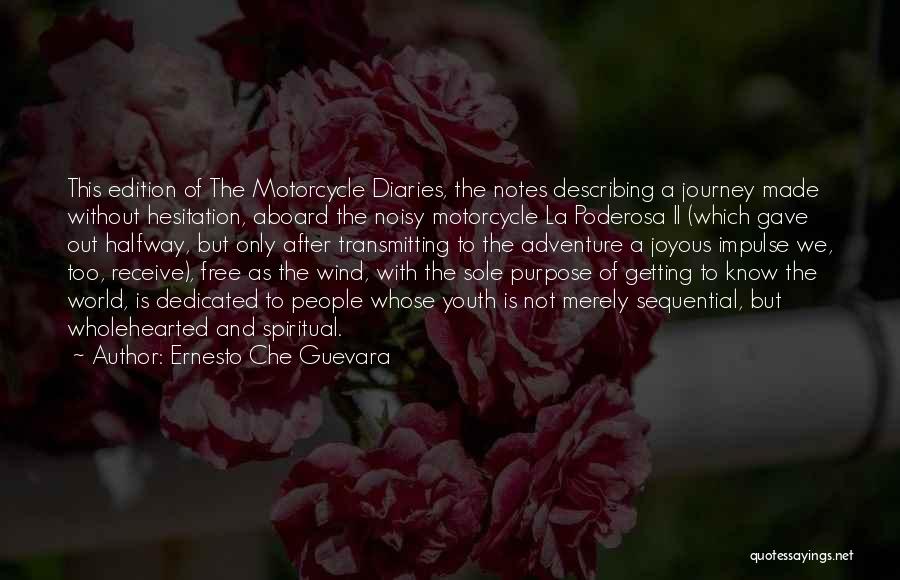 Ernesto Che Guevara Quotes: This Edition Of The Motorcycle Diaries, The Notes Describing A Journey Made Without Hesitation, Aboard The Noisy Motorcycle La Poderosa