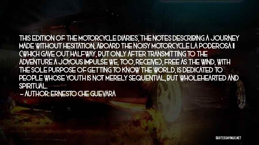 Ernesto Che Guevara Quotes: This Edition Of The Motorcycle Diaries, The Notes Describing A Journey Made Without Hesitation, Aboard The Noisy Motorcycle La Poderosa