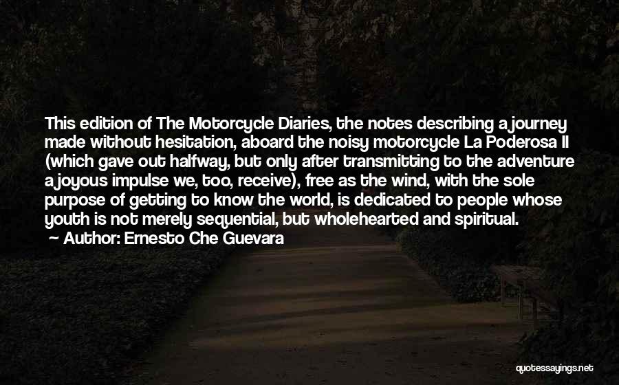 Ernesto Che Guevara Quotes: This Edition Of The Motorcycle Diaries, The Notes Describing A Journey Made Without Hesitation, Aboard The Noisy Motorcycle La Poderosa