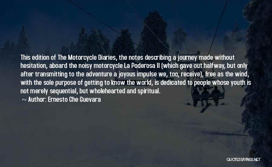 Ernesto Che Guevara Quotes: This Edition Of The Motorcycle Diaries, The Notes Describing A Journey Made Without Hesitation, Aboard The Noisy Motorcycle La Poderosa