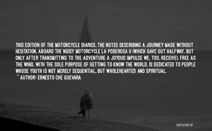 Ernesto Che Guevara Quotes: This Edition Of The Motorcycle Diaries, The Notes Describing A Journey Made Without Hesitation, Aboard The Noisy Motorcycle La Poderosa