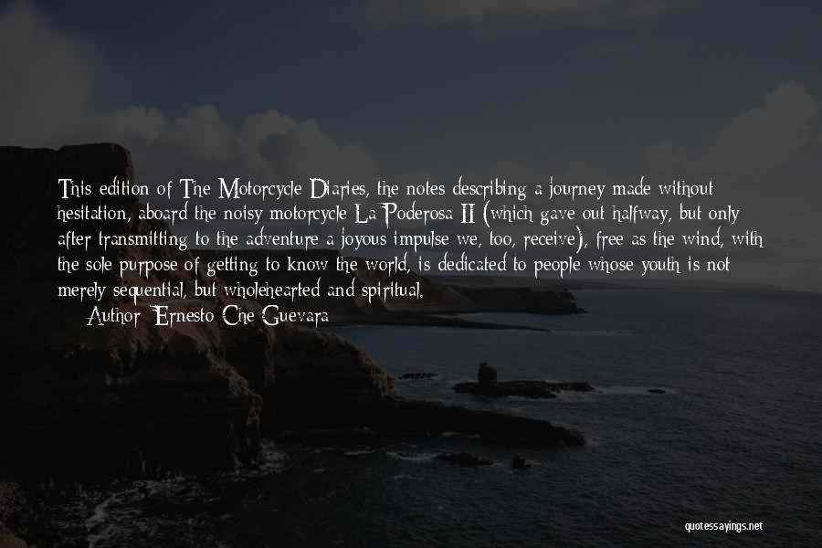 Ernesto Che Guevara Quotes: This Edition Of The Motorcycle Diaries, The Notes Describing A Journey Made Without Hesitation, Aboard The Noisy Motorcycle La Poderosa