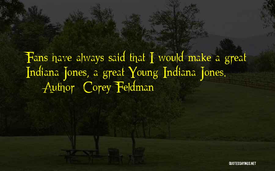 Corey Feldman Quotes: Fans Have Always Said That I Would Make A Great Indiana Jones, A Great Young Indiana Jones.