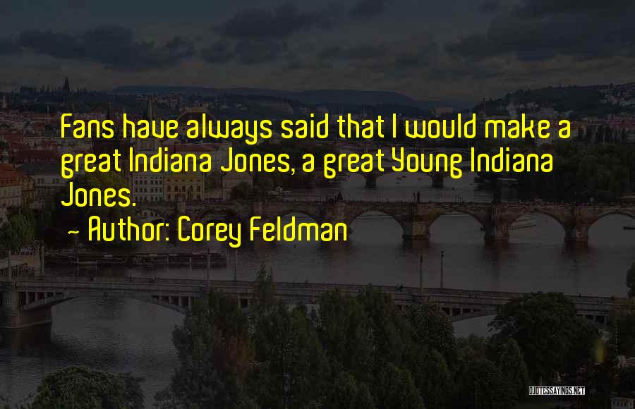 Corey Feldman Quotes: Fans Have Always Said That I Would Make A Great Indiana Jones, A Great Young Indiana Jones.