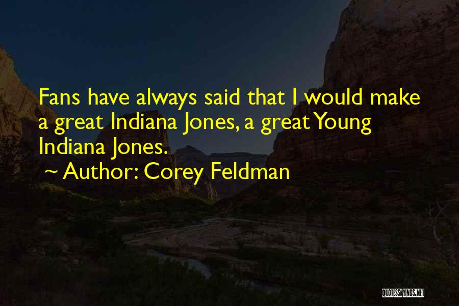 Corey Feldman Quotes: Fans Have Always Said That I Would Make A Great Indiana Jones, A Great Young Indiana Jones.