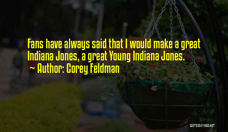 Corey Feldman Quotes: Fans Have Always Said That I Would Make A Great Indiana Jones, A Great Young Indiana Jones.