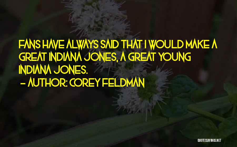 Corey Feldman Quotes: Fans Have Always Said That I Would Make A Great Indiana Jones, A Great Young Indiana Jones.