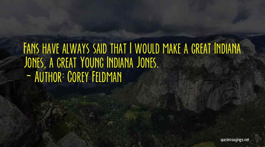 Corey Feldman Quotes: Fans Have Always Said That I Would Make A Great Indiana Jones, A Great Young Indiana Jones.