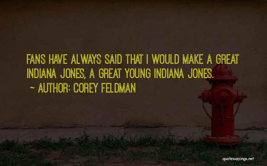 Corey Feldman Quotes: Fans Have Always Said That I Would Make A Great Indiana Jones, A Great Young Indiana Jones.