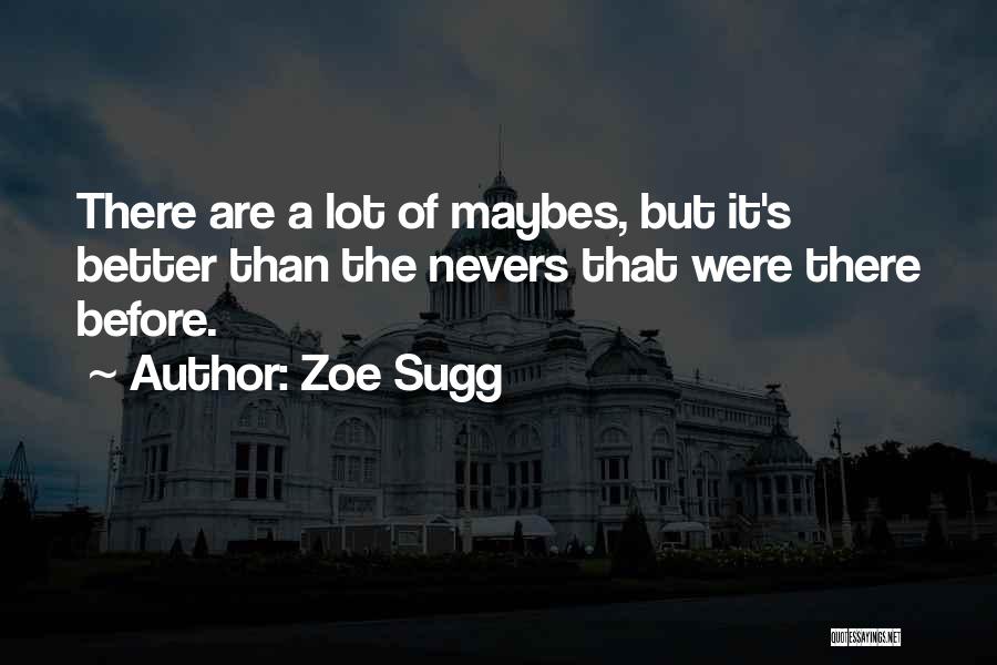 Zoe Sugg Quotes: There Are A Lot Of Maybes, But It's Better Than The Nevers That Were There Before.