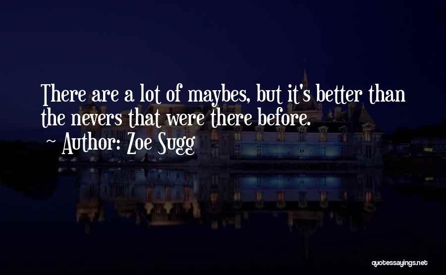 Zoe Sugg Quotes: There Are A Lot Of Maybes, But It's Better Than The Nevers That Were There Before.