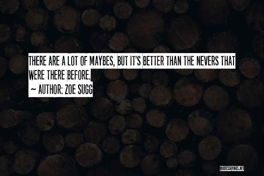 Zoe Sugg Quotes: There Are A Lot Of Maybes, But It's Better Than The Nevers That Were There Before.