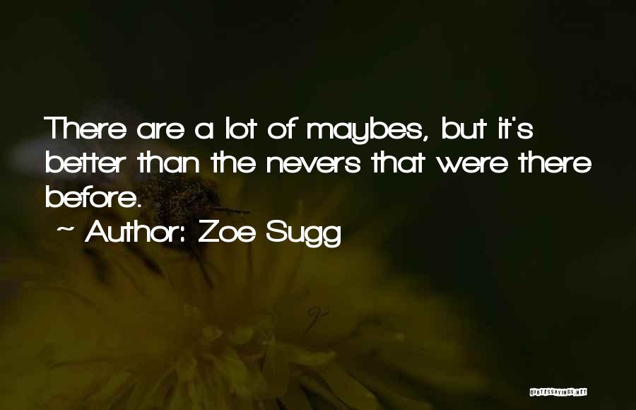 Zoe Sugg Quotes: There Are A Lot Of Maybes, But It's Better Than The Nevers That Were There Before.