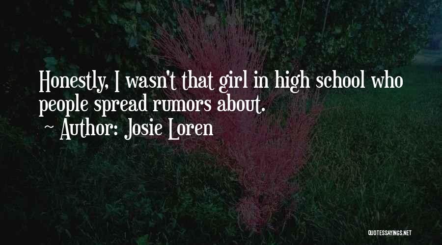 Josie Loren Quotes: Honestly, I Wasn't That Girl In High School Who People Spread Rumors About.