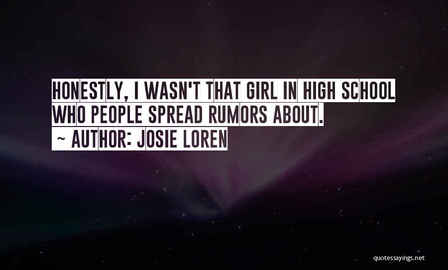 Josie Loren Quotes: Honestly, I Wasn't That Girl In High School Who People Spread Rumors About.