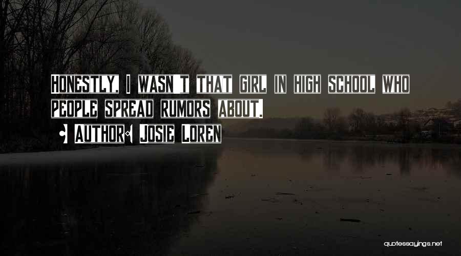 Josie Loren Quotes: Honestly, I Wasn't That Girl In High School Who People Spread Rumors About.