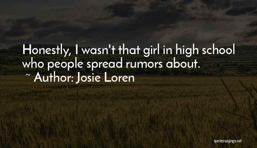 Josie Loren Quotes: Honestly, I Wasn't That Girl In High School Who People Spread Rumors About.