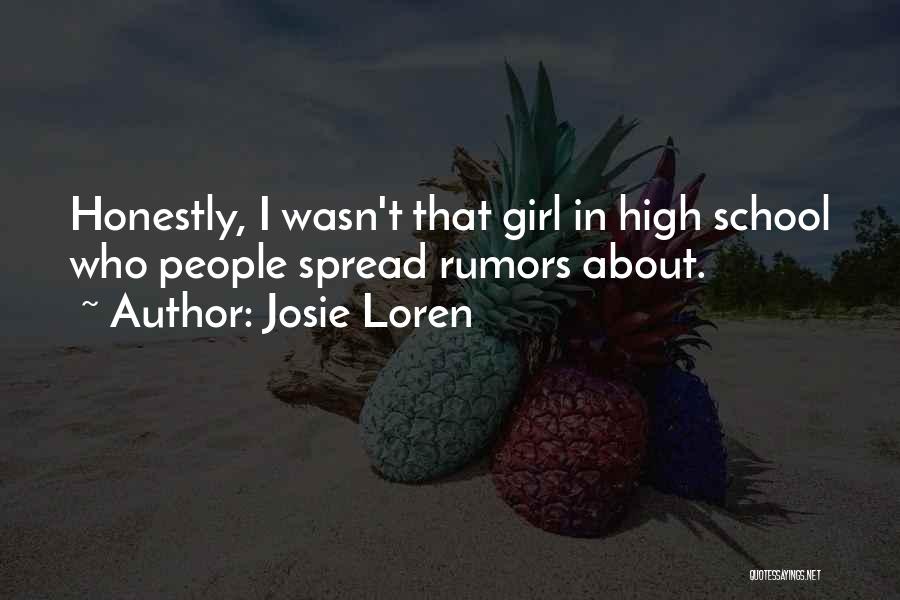 Josie Loren Quotes: Honestly, I Wasn't That Girl In High School Who People Spread Rumors About.