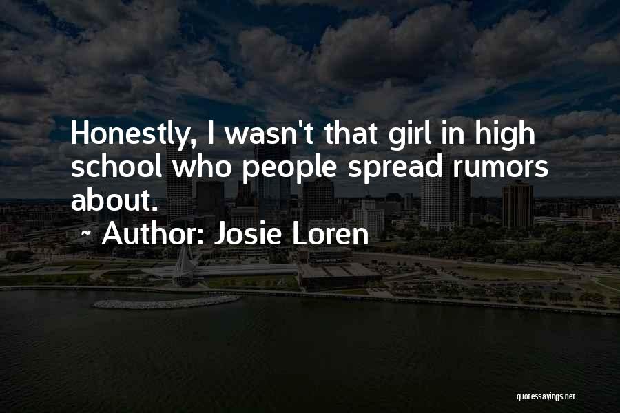 Josie Loren Quotes: Honestly, I Wasn't That Girl In High School Who People Spread Rumors About.