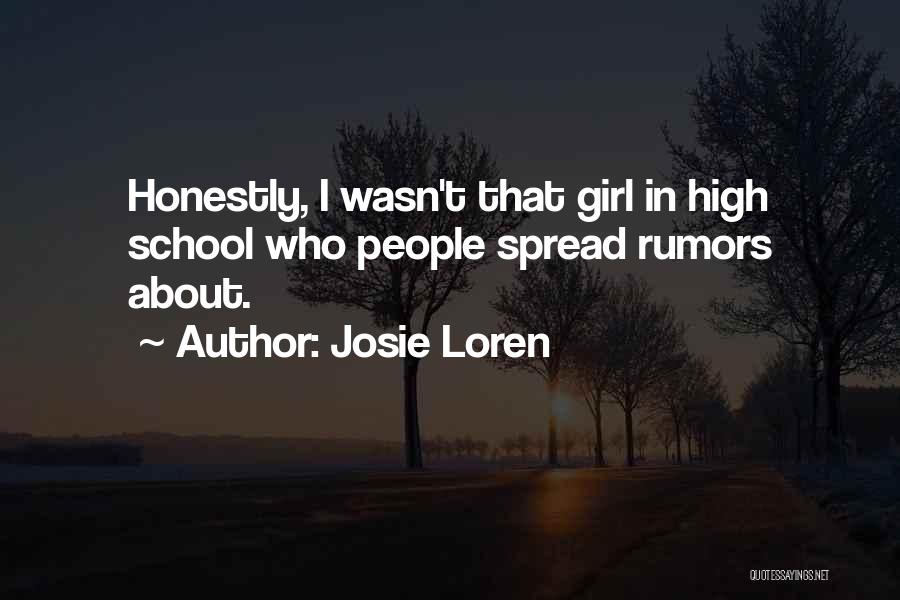 Josie Loren Quotes: Honestly, I Wasn't That Girl In High School Who People Spread Rumors About.
