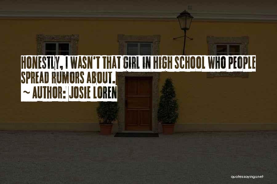 Josie Loren Quotes: Honestly, I Wasn't That Girl In High School Who People Spread Rumors About.
