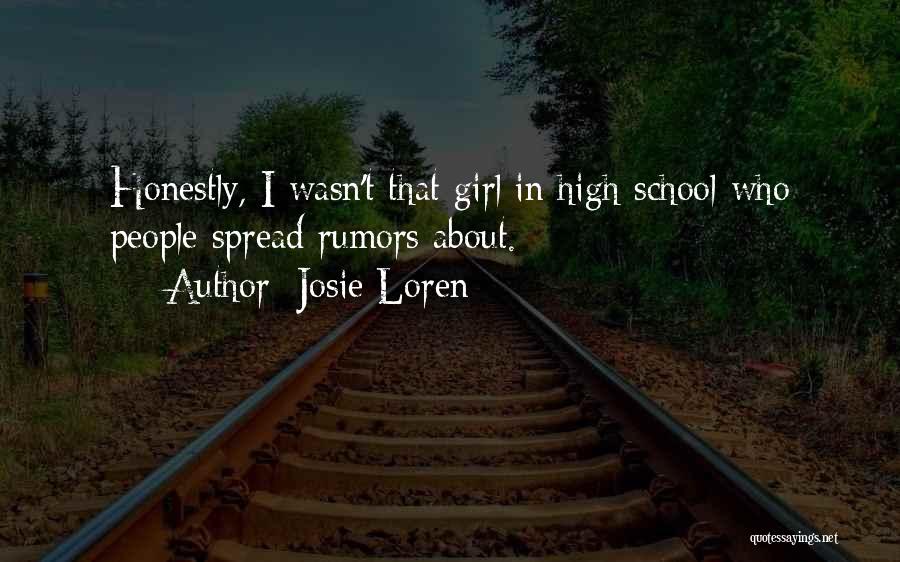 Josie Loren Quotes: Honestly, I Wasn't That Girl In High School Who People Spread Rumors About.
