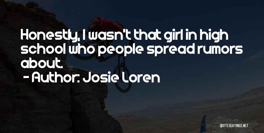 Josie Loren Quotes: Honestly, I Wasn't That Girl In High School Who People Spread Rumors About.