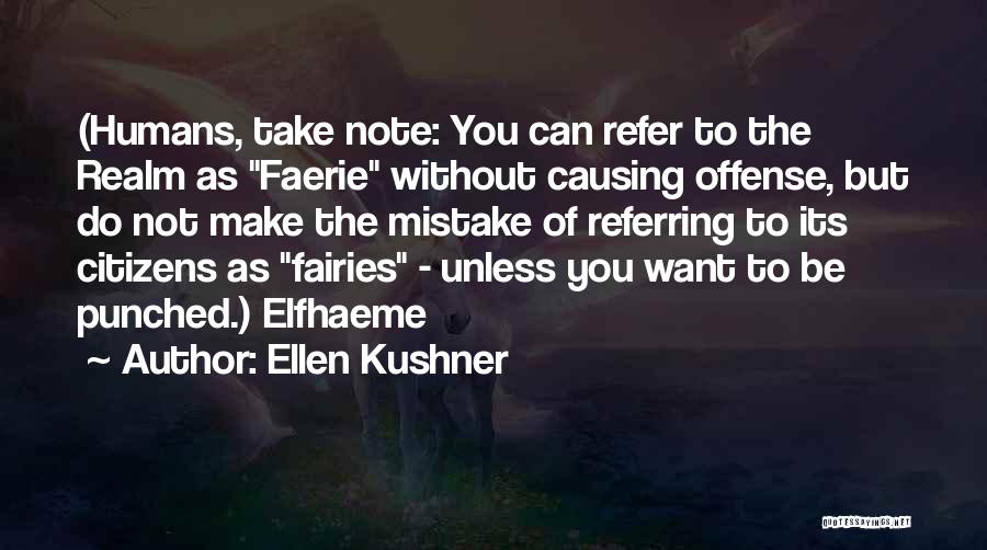 Ellen Kushner Quotes: (humans, Take Note: You Can Refer To The Realm As Faerie Without Causing Offense, But Do Not Make The Mistake