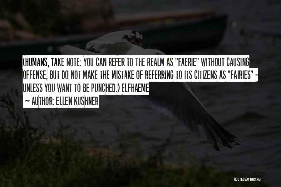 Ellen Kushner Quotes: (humans, Take Note: You Can Refer To The Realm As Faerie Without Causing Offense, But Do Not Make The Mistake