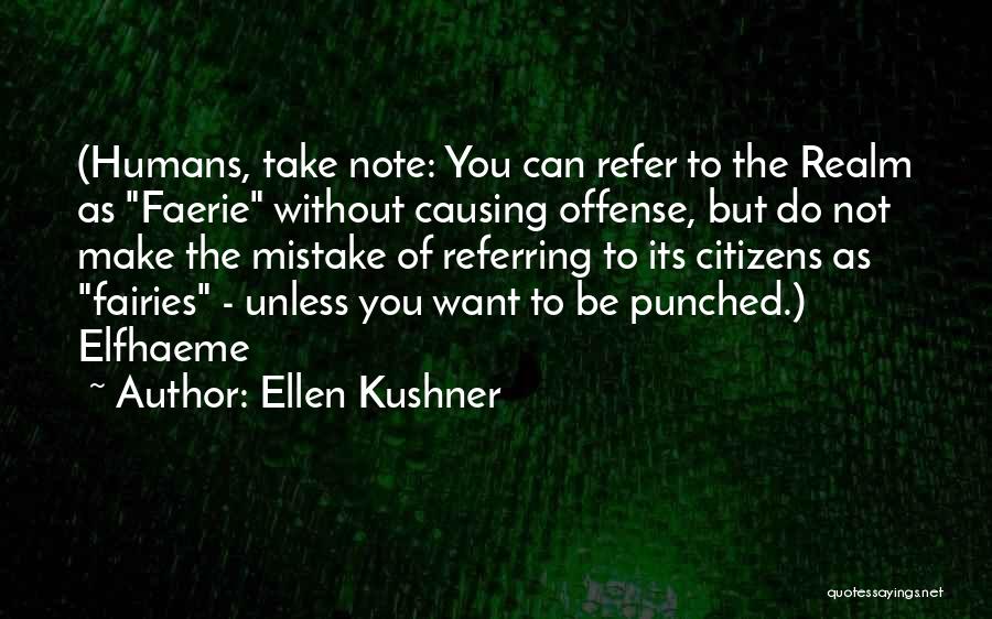 Ellen Kushner Quotes: (humans, Take Note: You Can Refer To The Realm As Faerie Without Causing Offense, But Do Not Make The Mistake