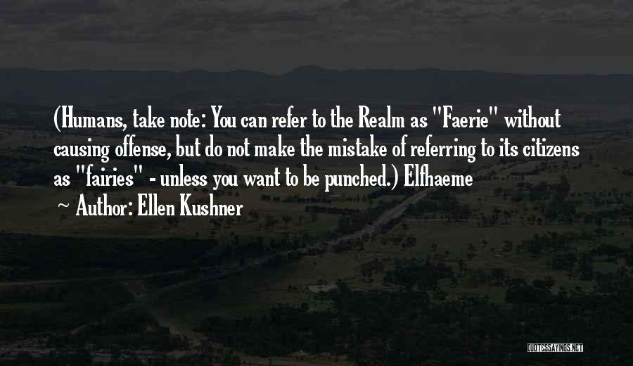 Ellen Kushner Quotes: (humans, Take Note: You Can Refer To The Realm As Faerie Without Causing Offense, But Do Not Make The Mistake