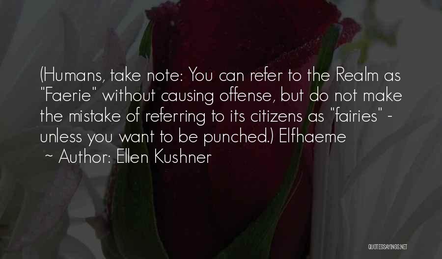 Ellen Kushner Quotes: (humans, Take Note: You Can Refer To The Realm As Faerie Without Causing Offense, But Do Not Make The Mistake