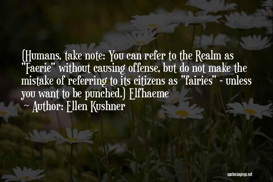 Ellen Kushner Quotes: (humans, Take Note: You Can Refer To The Realm As Faerie Without Causing Offense, But Do Not Make The Mistake