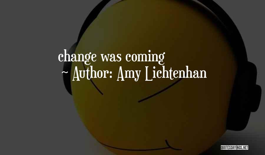 Amy Lichtenhan Quotes: Change Was Coming