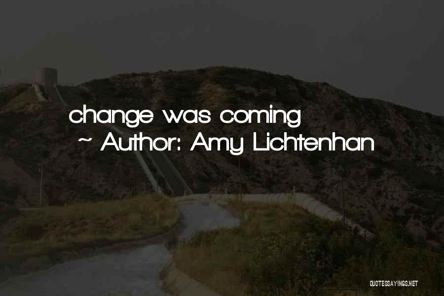 Amy Lichtenhan Quotes: Change Was Coming