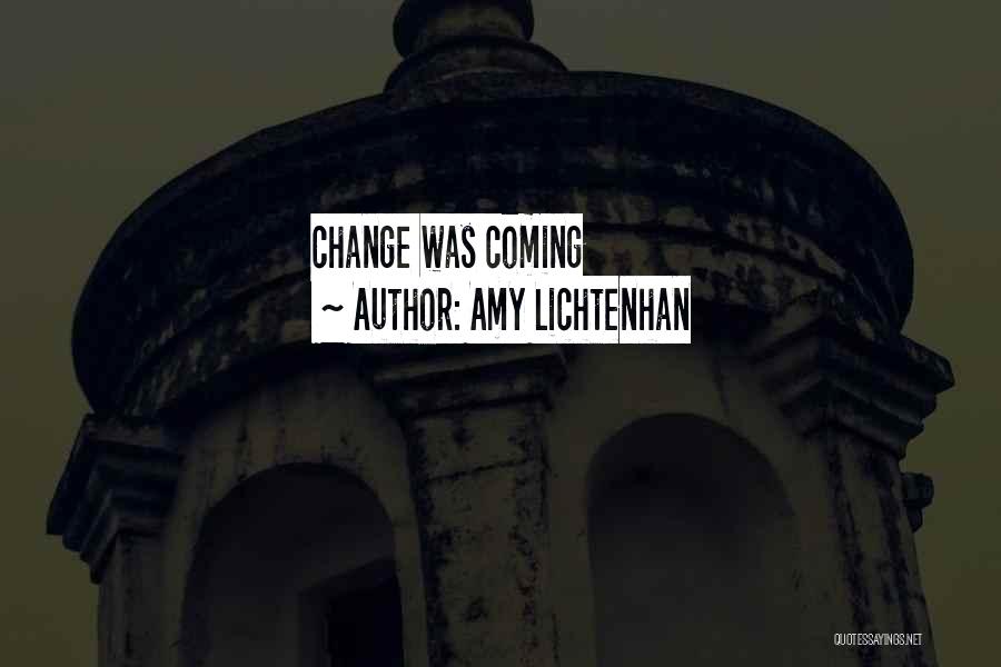 Amy Lichtenhan Quotes: Change Was Coming