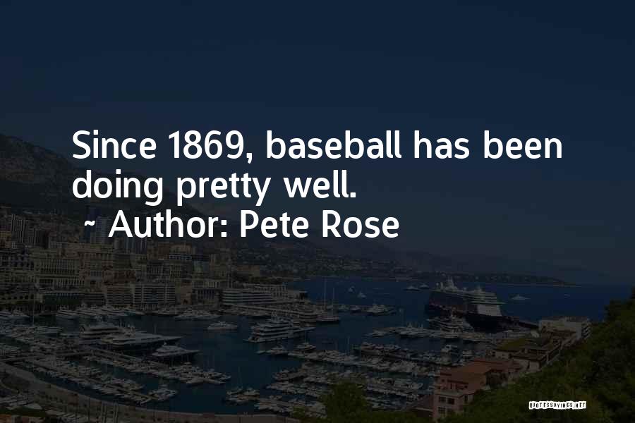 Pete Rose Quotes: Since 1869, Baseball Has Been Doing Pretty Well.