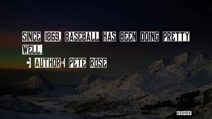 Pete Rose Quotes: Since 1869, Baseball Has Been Doing Pretty Well.